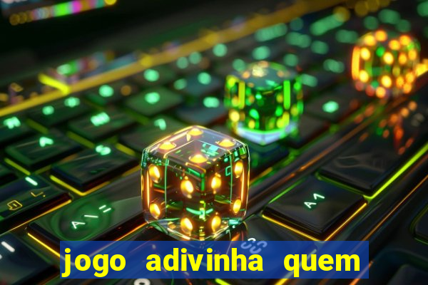 jogo adivinha quem sou eu